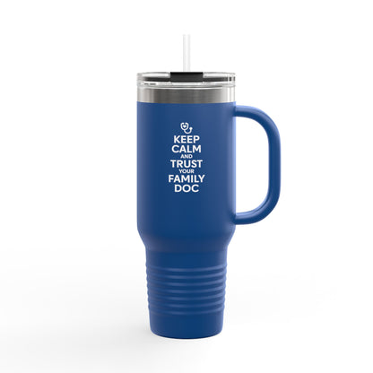 40 oz Insulated Travel Mug, Keep Calm & Trust Your Family Doc