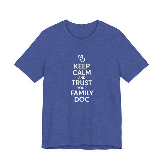"Keep Calm & Trust Your Family Doc" Unisex Tee